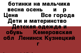 ботинки на мальчика весна-осень  27 и 28р › Цена ­ 1 000 - Все города Дети и материнство » Детская одежда и обувь   . Кемеровская обл.,Ленинск-Кузнецкий г.